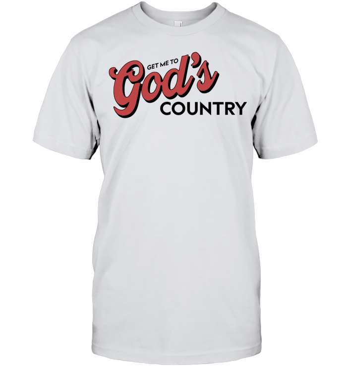 Get Me To God’s Country Shirt - ECOBT1418 (white shirt)