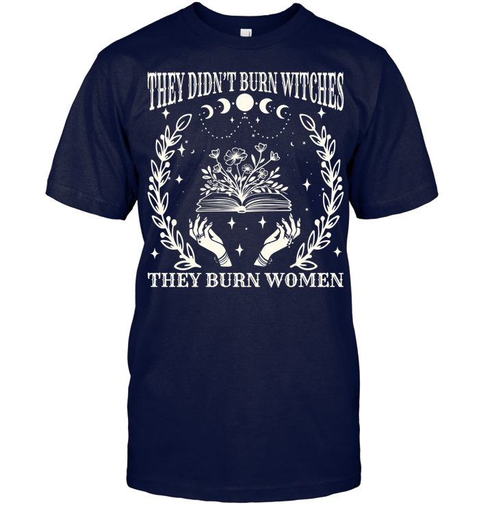 2025 They Didn’t Burn Witches They Burned Women Shirt - ECOLD58 (Black Shirt)