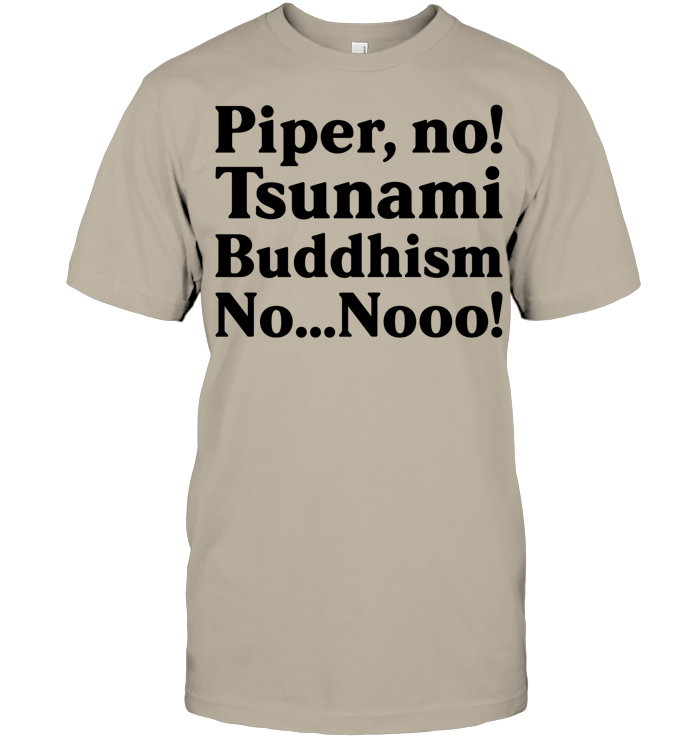 Piper No, Tsunami, Buddhism, No, No Shirt - ECOTR3927 (White Shirt)
