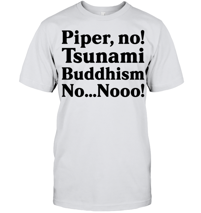 Piper No, Tsunami, Buddhism, No, No Shirt - ECOTR3927 (White Shirt)