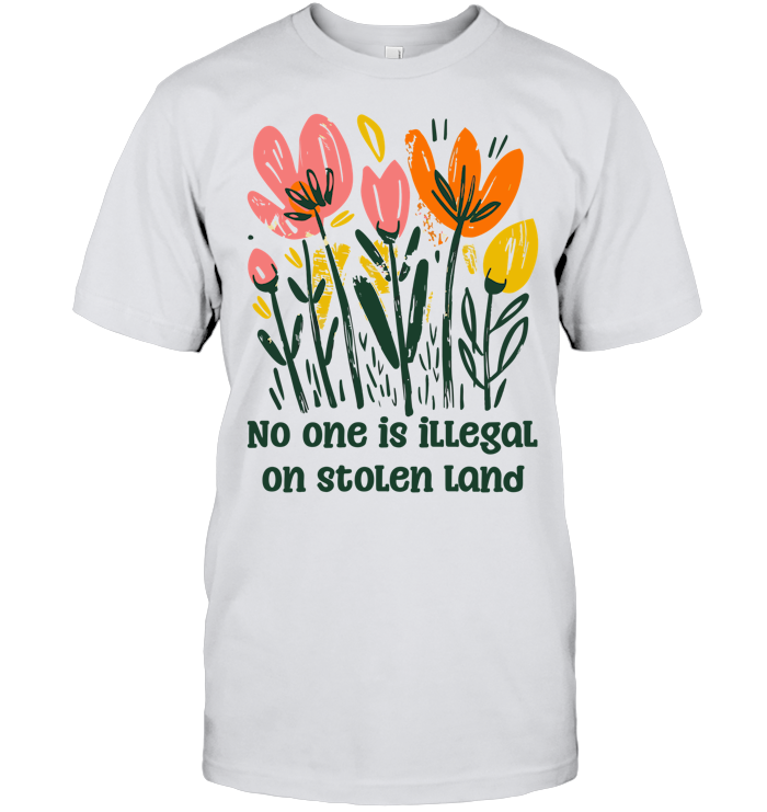 No One is Illegal on Stolen Land Shirt - EVYTR3701 (White Shirt)