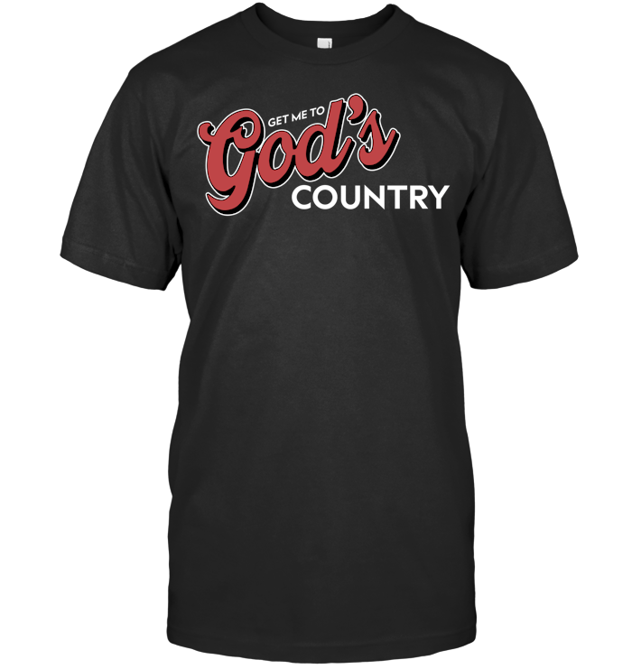 Get Me To God’s Country Shirt - ECOBT1418 (Black Shirt)