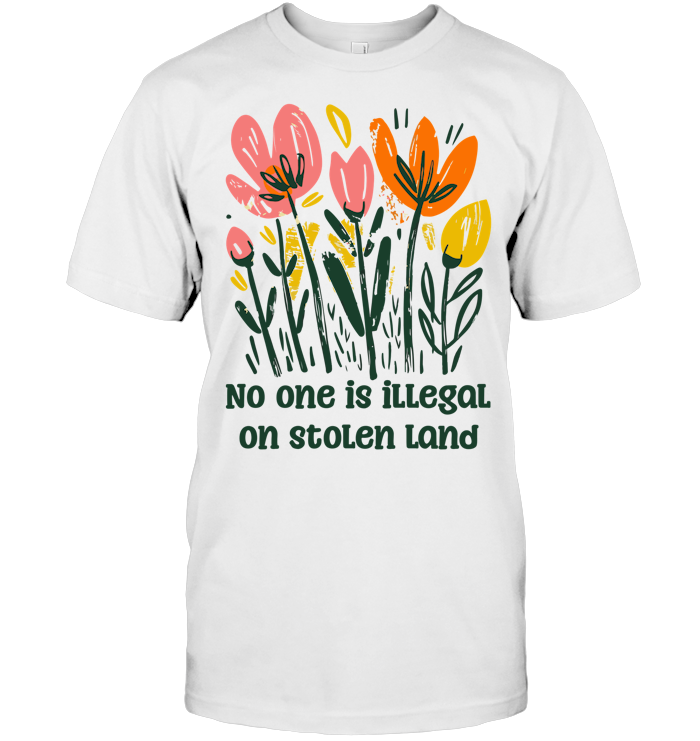 No One is Illegal on Stolen Land Shirt - EVYTR3701 (White Shirt)