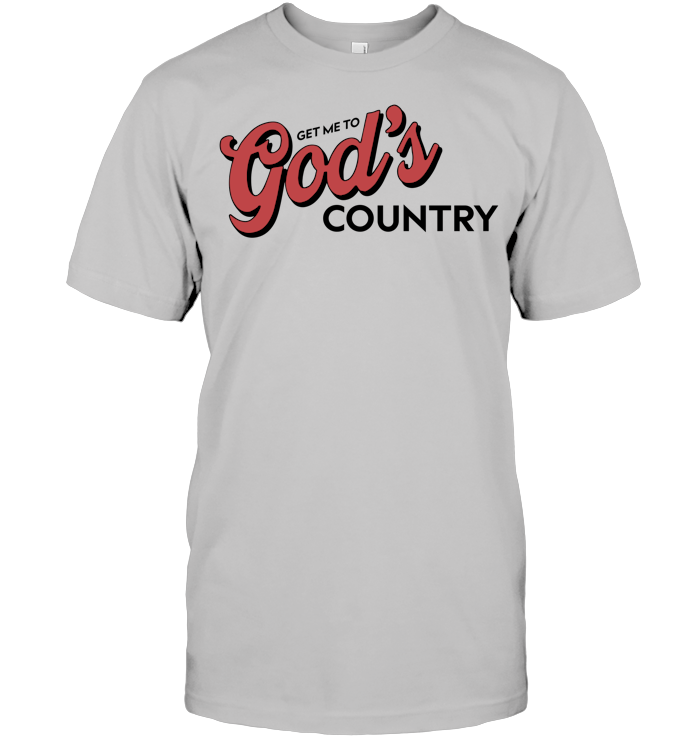 Get Me To God’s Country Shirt - ECOBT1418 (white shirt)
