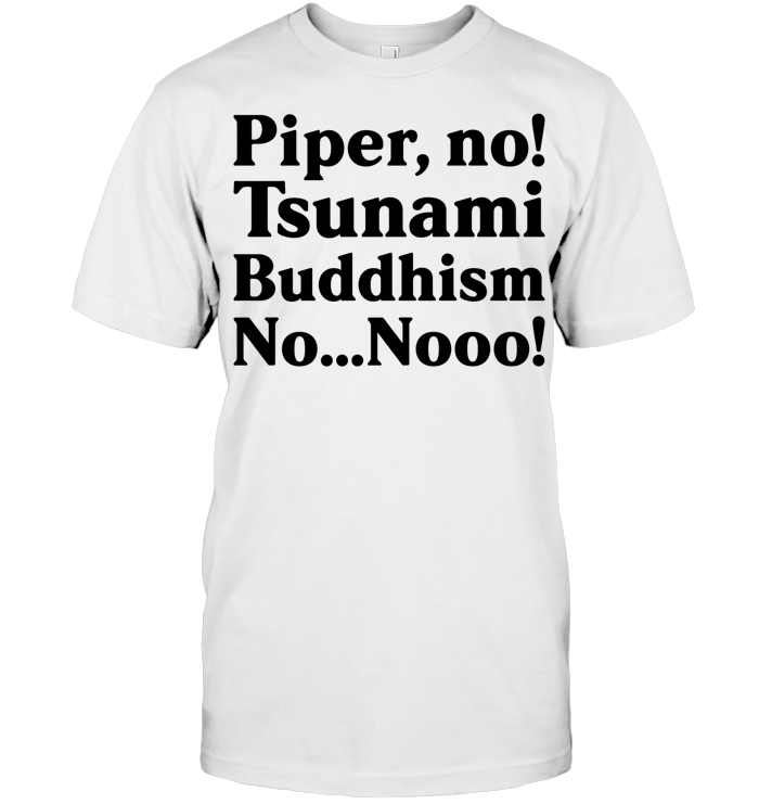 Piper No, Tsunami, Buddhism, No, No Shirt - ECOTR3927 (White Shirt)