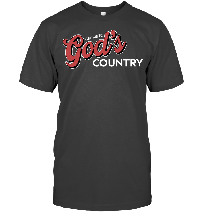Get Me To God’s Country Shirt - ECOBT1418 (Black Shirt)