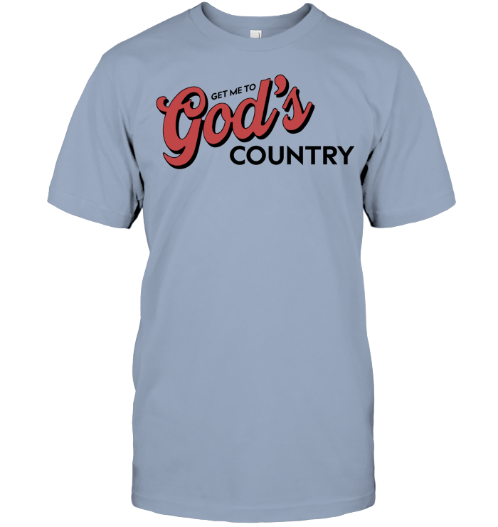 Get Me To God’s Country Shirt - ECOBT1418 (white shirt)